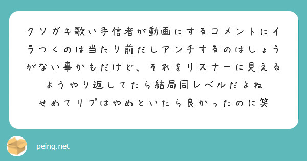 クソガキ歌い手信者が動画にするコメントにイラつくのは当たり前だしアンチするのはしょうがない事かもだけど それをリ Peing 質問箱