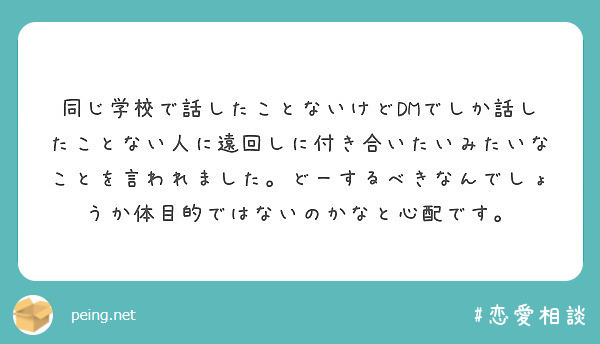 同じ学校で話したことないけどdmでしか話したことない人に遠回しに付き合いたいみたいなことを言われました どーする Peing 質問箱