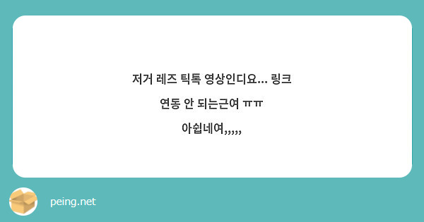 저거 레즈 틱톡 영상인디요... 링크 연동 안 되는근여 ㅠㅠ 아쉽네여,,,,, | Peing -질문함-