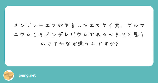 メンデレーエフが予言したエカケイ素 ゲルマニウムこそメンデレビウムであるべきだと思うんですがなぜ違うんですか Peing 質問箱