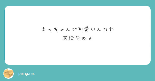 まっちゃんが可愛いんだわ
天使なのよ