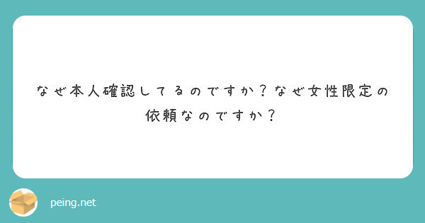 なぜ本人確認してるのですか？なぜ女性限定の依頼なのですか？