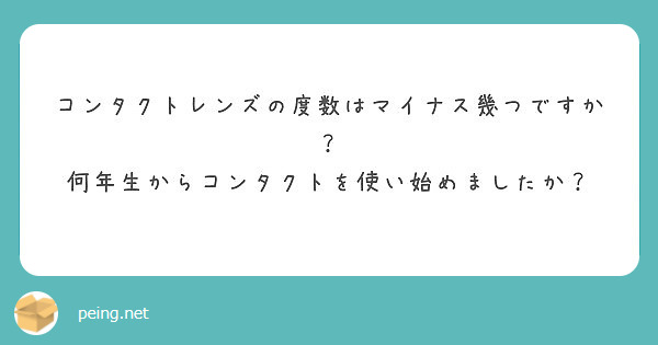 コンタクトレンズの度数はマイナス幾つですか 何年生からコンタクトを使い始めましたか Peing 質問箱