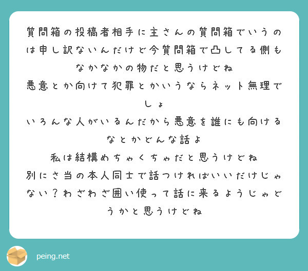 質問箱の投稿者相手に主さんの質問箱でいうのは申し訳ないんだけど今質問箱で凸してる側もなかなかの物だと思うけどね Peing 質問箱