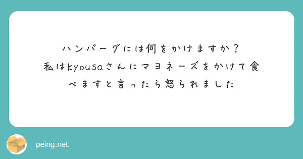 ハンバーグには何をかけますか？
私はkyousaさんにマヨネーズをかけて食べますと言ったら怒られました
