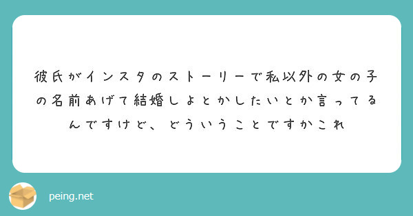 彼氏がインスタのストーリーで私以外の女の子の名前あげて結婚しよとかしたいとか言ってるんですけど どういうことです Peing 質問箱