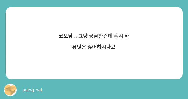 코모님 .. 그냥 궁금한건데 혹시 타 유닛은 싫어하시나요