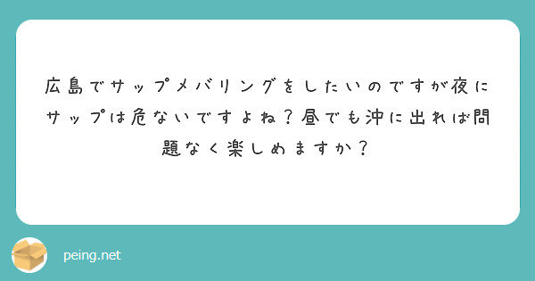 広島でサップメバリングをしたいのですが夜にサップは危ないですよね 昼でも沖に出れば問題なく楽しめますか Peing 質問箱