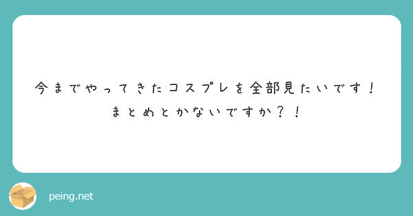 今までやってきたコスプレを全部見たいです！
まとめとかないですか？！