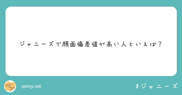 ジャニーズで顔面偏差値が高い人といえば Peing 質問箱