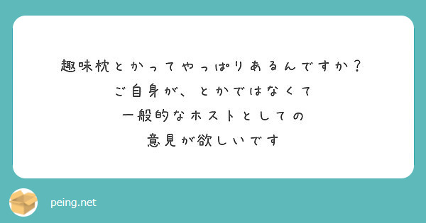 趣味枕とかってやっぱりあるんですか ご自身が とかではなくて 一般的なホストとしての 意見が欲しいです Peing 質問箱