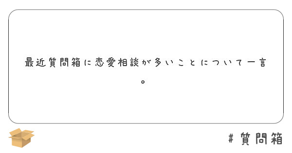 最近質問箱に恋愛相談が多いことについて一言 Peing 質問箱