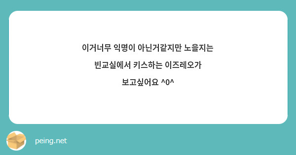 이거너무 익명이 아닌거같지만 노을지는 빈교실에서 키스하는 이즈레오가 보고싶어요 ^0^