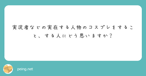 実況者などの実在する人物のコスプレをすること する人にどう思いますか Peing 質問箱