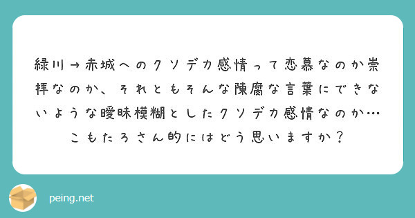 緑川 赤城へのクソデカ感情って恋慕なのか崇拝なのか それともそんな陳腐な言葉にできないような曖昧模糊としたクソデ Peing 質問箱