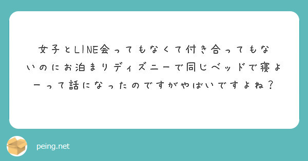 女子とline会ってもなくて付き合ってもないのにお泊まりディズニーで同じベッドで寝よーって話になったのですがやば Peing 質問箱