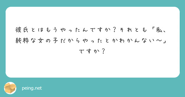 彼氏とはもうやったんですか それとも 私 純粋な女の子だからやったとかわかんない ですか Peing 質問箱