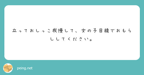 立っておしっこ我慢して 女の子目線でおもらししてください Peing 質問箱