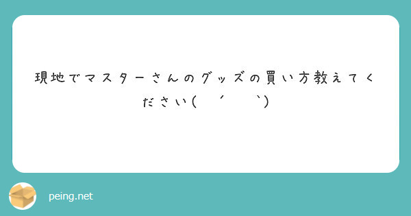 現地でマスターさんのグッズの買い方教えてください ㅅ Peing 質問箱