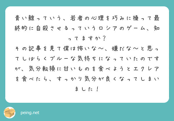 青い鯨っていう 若者の心理を巧みに操って最終的に自殺させるっていうロシアのゲーム 知ってますか Peing 質問箱