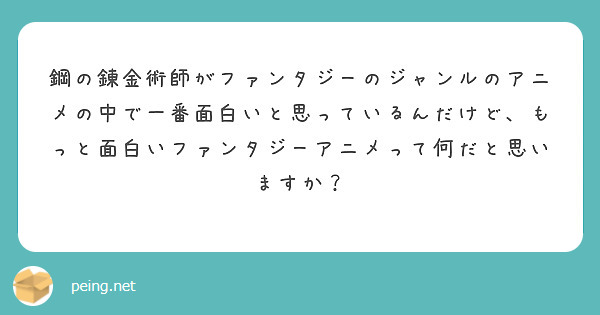 鋼の錬金術師がファンタジーのジャンルのアニメの中で一番面白いと思っているんだけど もっと面白いファンタジーアニメ Peing 質問箱