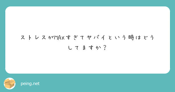 ストレスがMAXすぎてヤバイという時はどうしてますか？