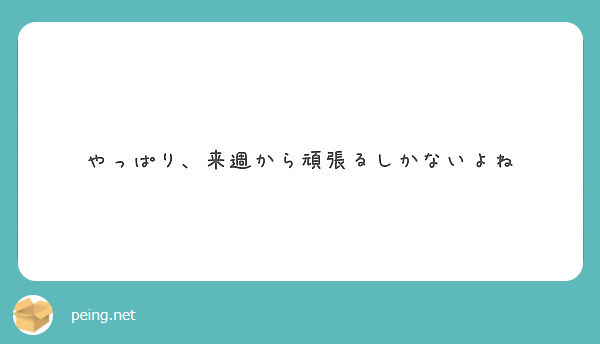 やっぱり 来週から頑張るしかないよね Peing 質問箱