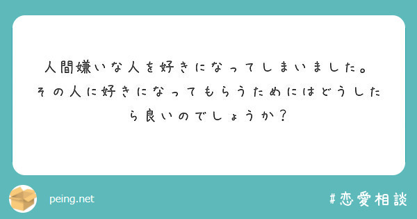 人間嫌いな人を好きになってしまいました その人に好きになってもらうためにはどうしたら良いのでしょうか Peing 質問箱