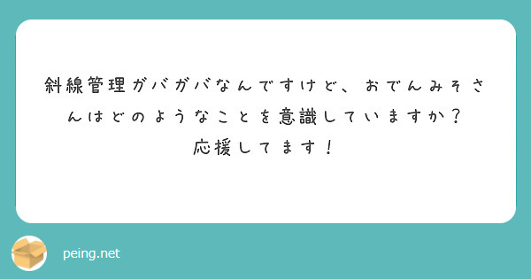 斜線管理ガバガバなんですけど おでんみそさんはどのようなことを意識していますか 応援してます Peing 質問箱