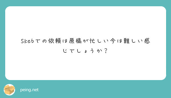 Skebでの依頼は原稿が忙しい今は難しい感じでしょうか Peing 質問箱