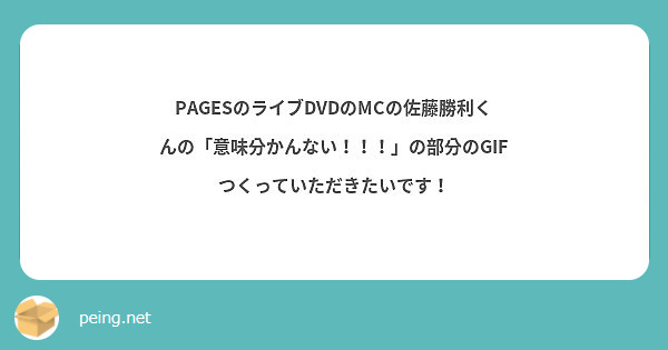 Pagesのライブdvdのmcの佐藤勝利くんの 意味分かんない の部分のgifつくっていただきたいです Peing 質問箱