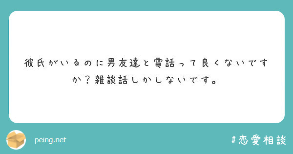 彼氏がいるのに男友達と電話って良くないですか 雑談話しかしないです Peing 質問箱