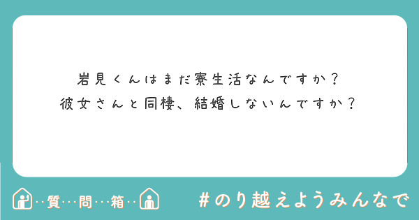 岩見くんはまだ寮生活なんですか 彼女さんと同棲 結婚しないんですか Peing 質問箱