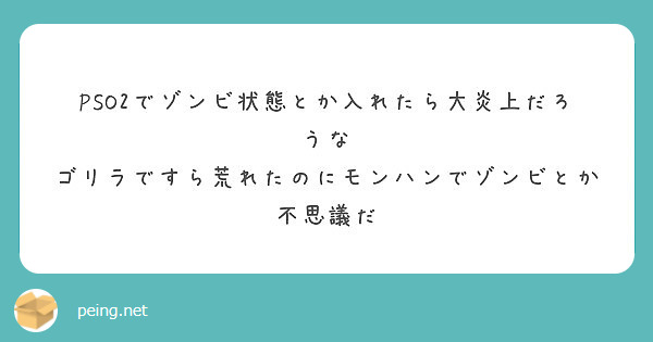 Pso2でゾンビ状態とか入れたら大炎上だろうな ゴリラですら荒れたのにモンハンでゾンビとか不思議だ Peing 質問箱