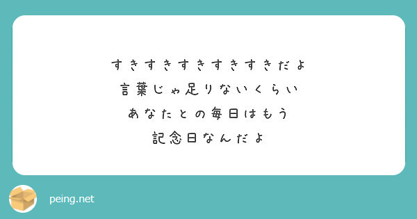 すきすきすきすきすきだよ 言葉じゃ足りないくらい あなたとの毎日はもう 記念日なんだよ Peing 質問箱