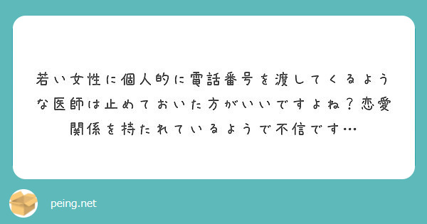 若い女性に個人的に電話番号を渡してくるような医師は止めておいた方がいいですよね 恋愛関係を持たれているようで不信 Peing 質問箱