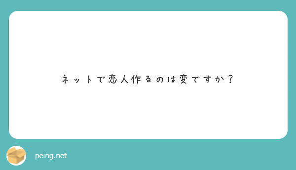 ネットで恋人作るのは変ですか Peing 質問箱