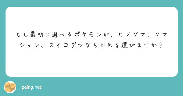 もし最初に選べるポケモンが ヒメグマ クマシュン ヌイコグマならどれを選びますか Peing 質問箱