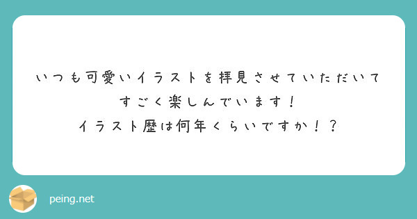 いつも可愛いイラストを拝見させていただいてすごく楽しんでいます イラスト歴は何年くらいですか Peing 質問箱