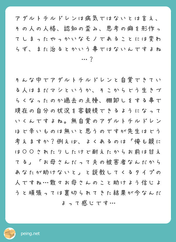 アダルトチルドレンは病気ではないとは言え その人の人格 認知の歪み 思考の癖を形作ってしまったやっかいなモノであ Peing 質問箱