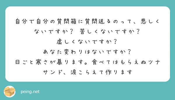 自分で自分の質問箱に質問送るのって 悲しくないですか 苦しくないですか 虚しくないですか Peing 質問箱