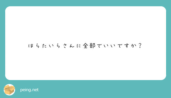 はらたいらさんに全部でいいですか Peing 質問箱