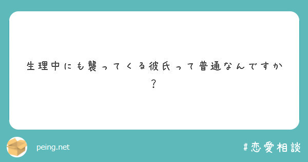 生理中にも襲ってくる彼氏って普通なんですか Peing 質問箱