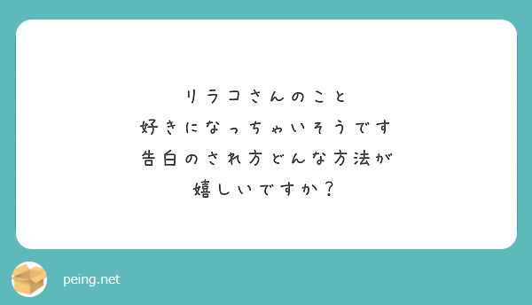 リラコさんのこと 好きになっちゃいそうです 告白のされ方どんな方法が 嬉しいですか Peing 質問箱