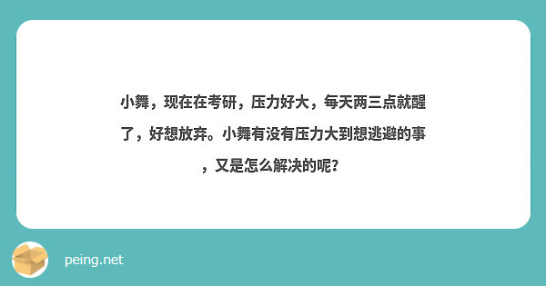 小舞，现在在考研，压力好大，每天两三点就醒了，好想放弃。小舞有没有压力大到想逃避的事，又是怎么解决的呢？