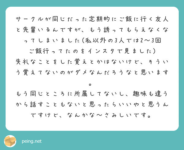 サークルが同じだった定期的にご飯に行く友人と先輩いるんですが もう誘ってもらえなくなってしまいました 私以外の3 Peing 質問箱