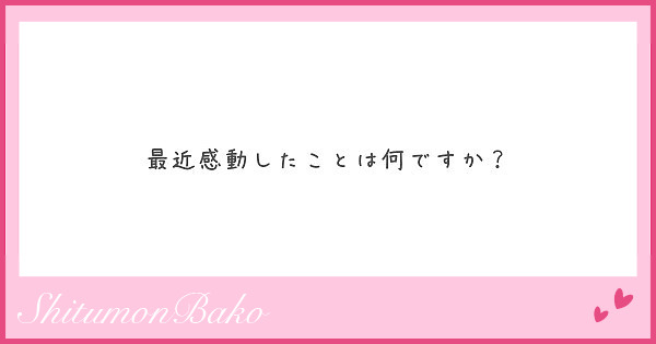 最近感動したことは何ですか？