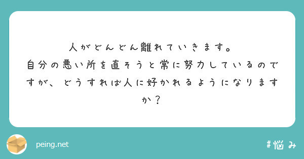 人がどんどん離れていきます。
自分の悪い所を直そうと常に努力しているのですが、どうすれば人に好かれるようになりますか？