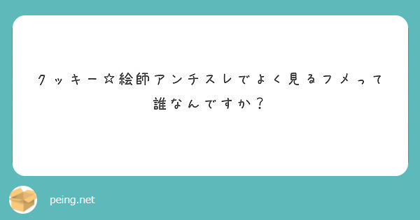 クッキー 絵師アンチスレでよく見るフメって誰なんですか Peing 質問箱