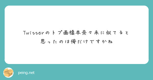 Twitterのトプ画橋本奈々未に似てると思ったのは俺だけですかね Peing 質問箱